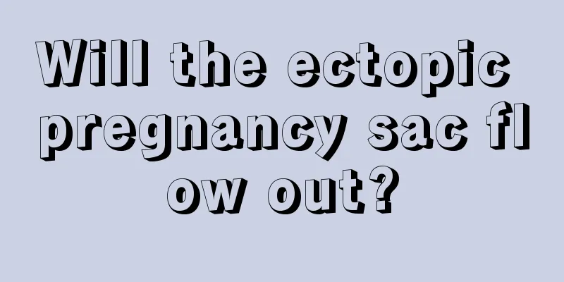 Will the ectopic pregnancy sac flow out?