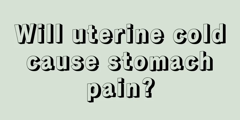 Will uterine cold cause stomach pain?