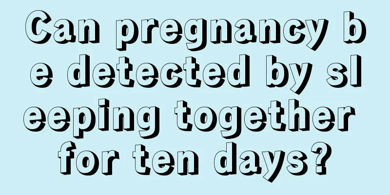 Can pregnancy be detected by sleeping together for ten days?