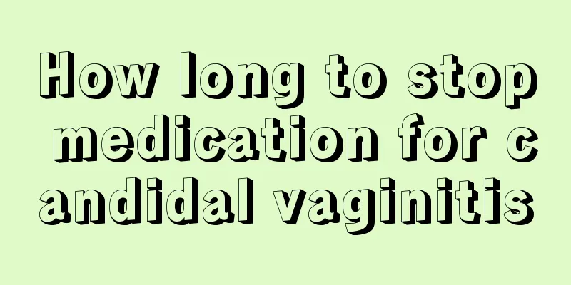 How long to stop medication for candidal vaginitis