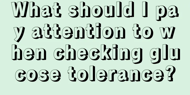 What should I pay attention to when checking glucose tolerance?