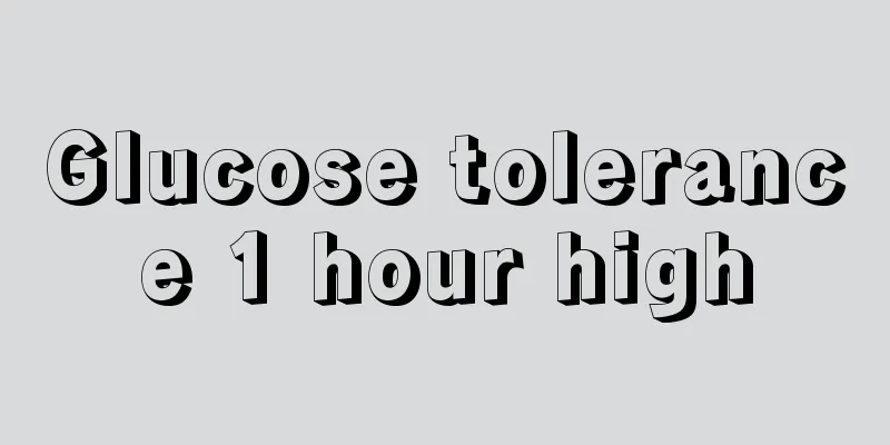 Glucose tolerance 1 hour high