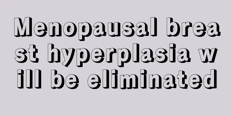 Menopausal breast hyperplasia will be eliminated