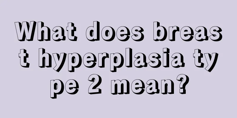 What does breast hyperplasia type 2 mean?