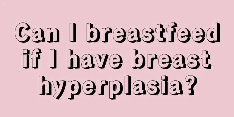 Can I breastfeed if I have breast hyperplasia?