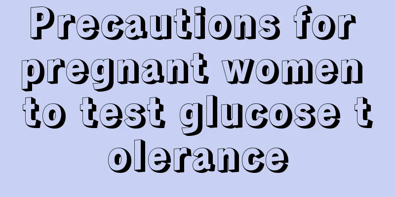 Precautions for pregnant women to test glucose tolerance