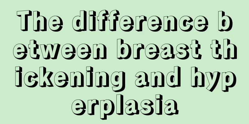 The difference between breast thickening and hyperplasia