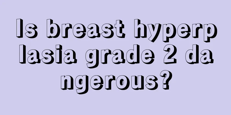 Is breast hyperplasia grade 2 dangerous?