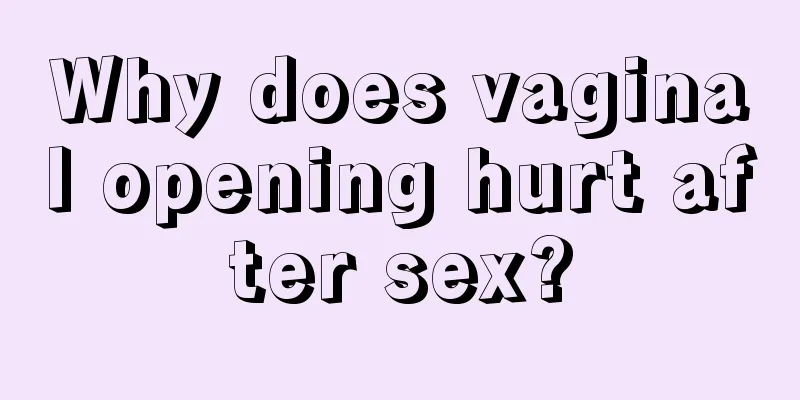 Why does vaginal opening hurt after sex?