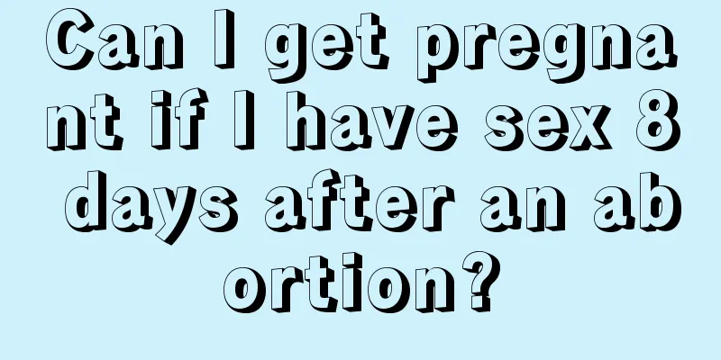 Can I get pregnant if I have sex 8 days after an abortion?