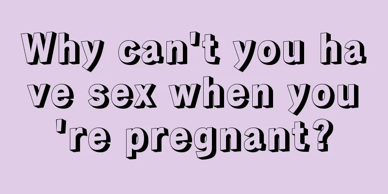 Why can't you have sex when you're pregnant?