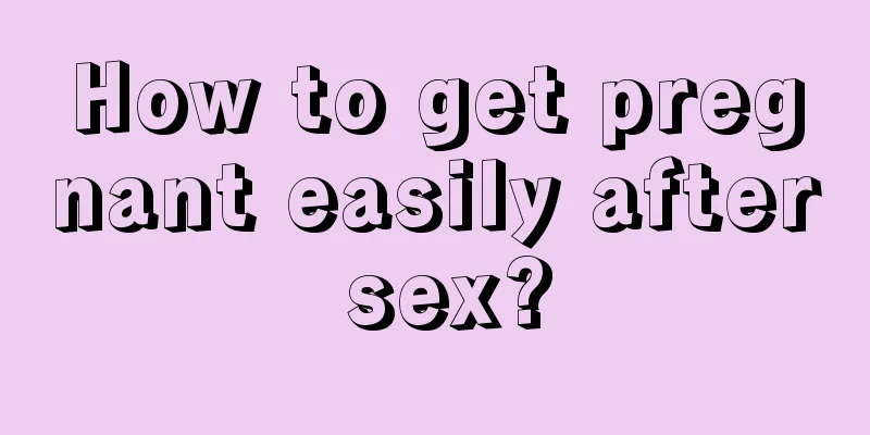 How to get pregnant easily after sex?