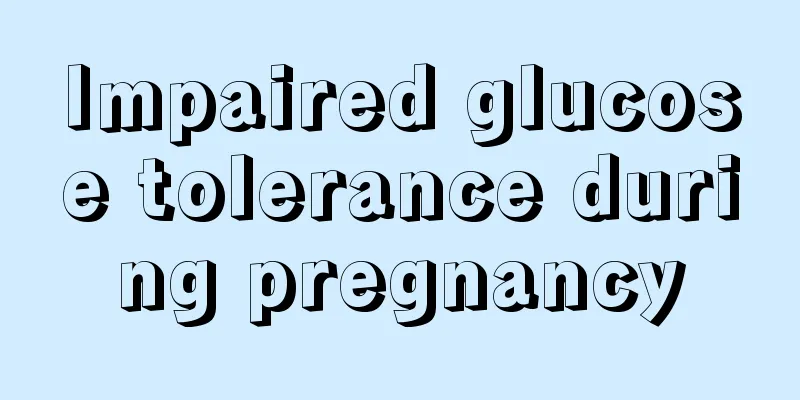 Impaired glucose tolerance during pregnancy