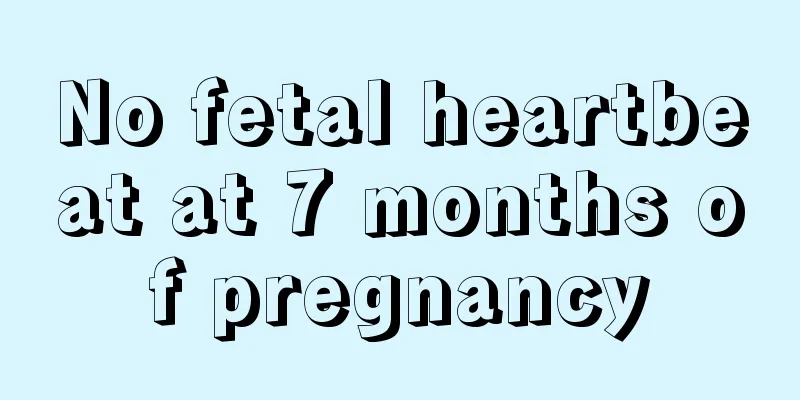 No fetal heartbeat at 7 months of pregnancy