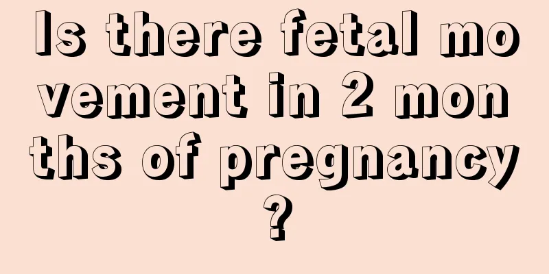 Is there fetal movement in 2 months of pregnancy?