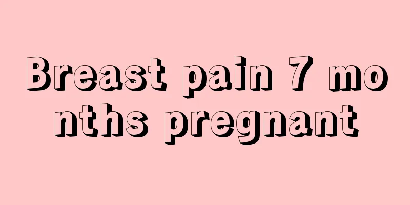 Breast pain 7 months pregnant