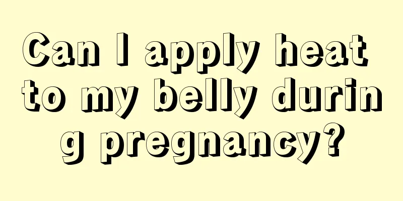 Can I apply heat to my belly during pregnancy?