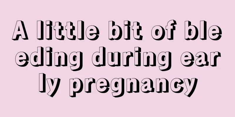 A little bit of bleeding during early pregnancy