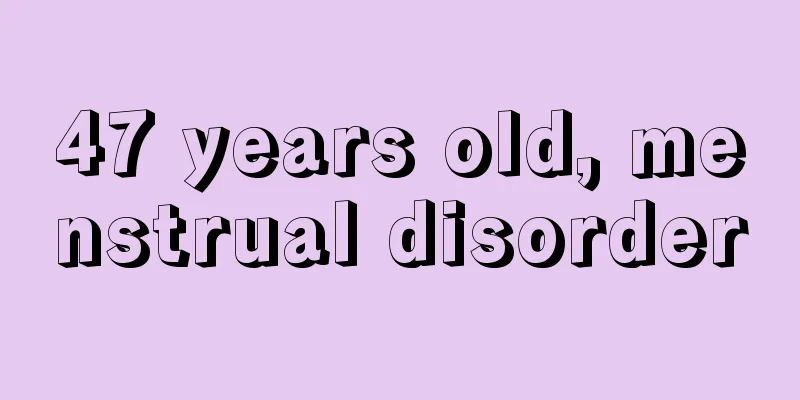 47 years old, menstrual disorder