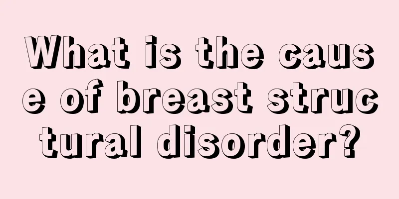 What is the cause of breast structural disorder?