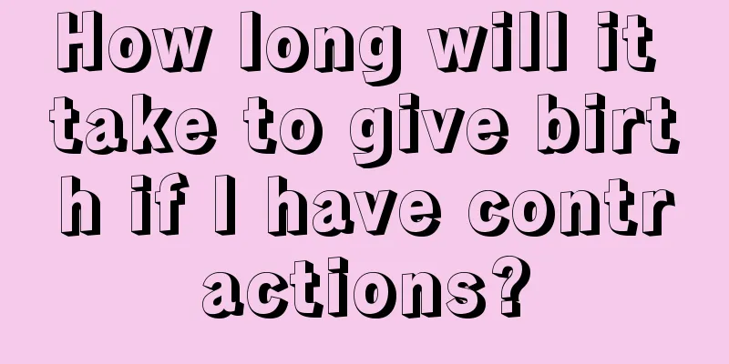 How long will it take to give birth if I have contractions?