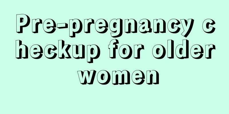 Pre-pregnancy checkup for older women