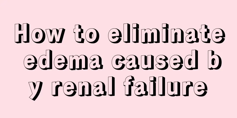 How to eliminate edema caused by renal failure