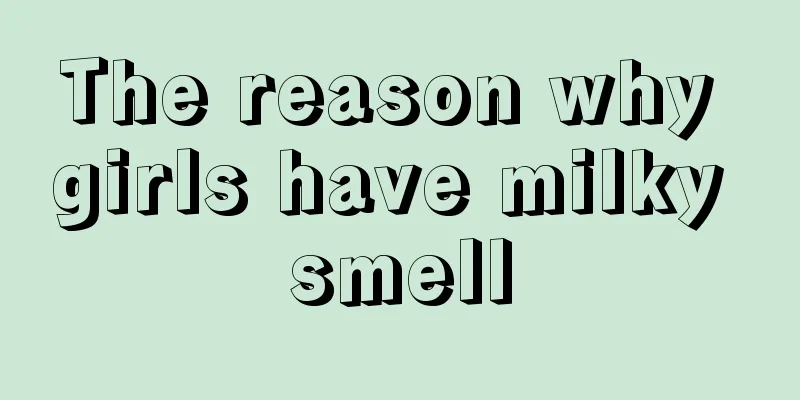 The reason why girls have milky smell