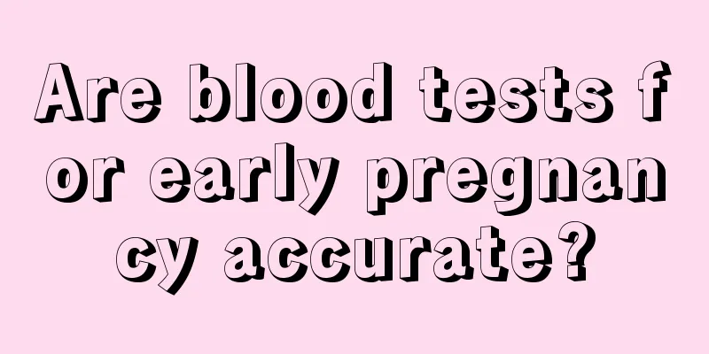 Are blood tests for early pregnancy accurate?