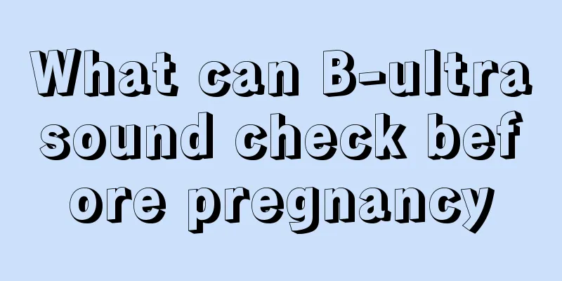 What can B-ultrasound check before pregnancy