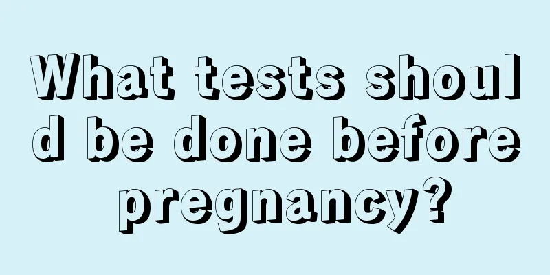 What tests should be done before pregnancy?