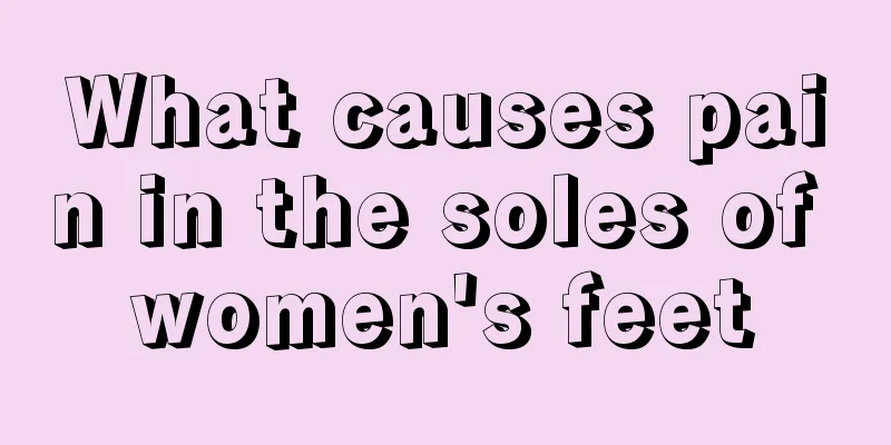 What causes pain in the soles of women's feet