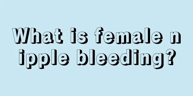 What is female nipple bleeding?