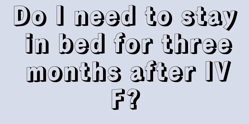 Do I need to stay in bed for three months after IVF?