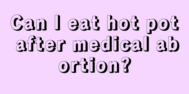 Can I eat hot pot after medical abortion?