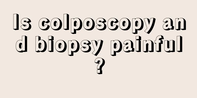 Is colposcopy and biopsy painful?