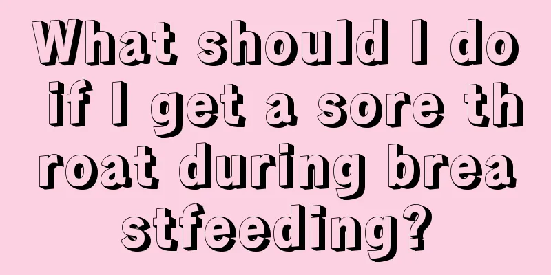 What should I do if I get a sore throat during breastfeeding?