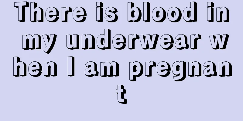 There is blood in my underwear when I am pregnant