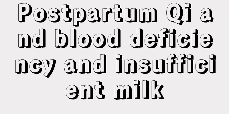 Postpartum Qi and blood deficiency and insufficient milk