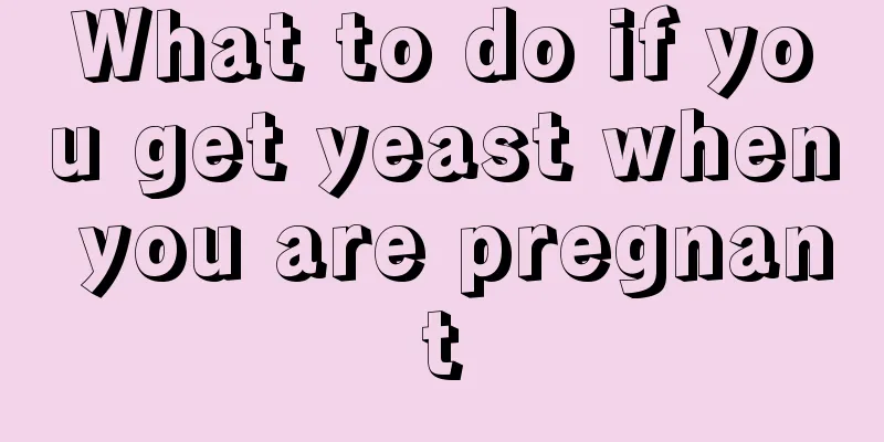 What to do if you get yeast when you are pregnant