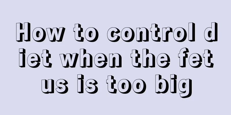 How to control diet when the fetus is too big