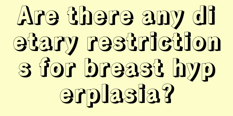 Are there any dietary restrictions for breast hyperplasia?