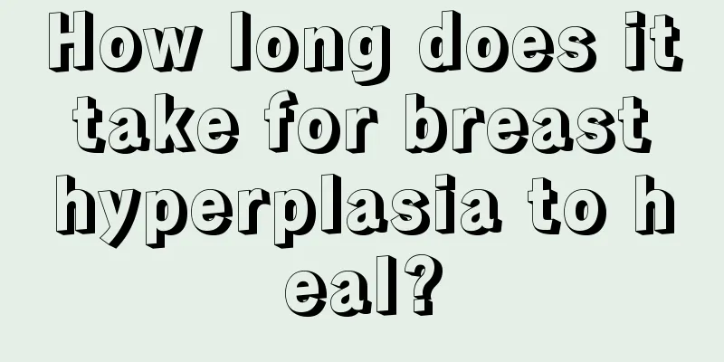 How long does it take for breast hyperplasia to heal?