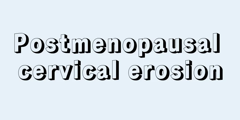 Postmenopausal cervical erosion