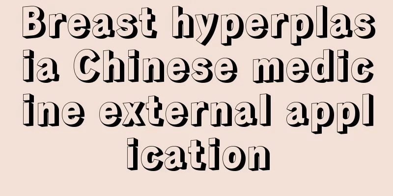 Breast hyperplasia Chinese medicine external application