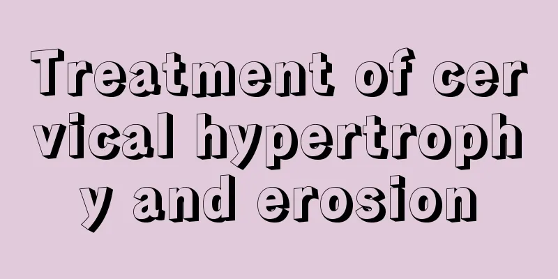 Treatment of cervical hypertrophy and erosion