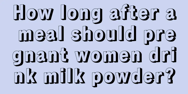 How long after a meal should pregnant women drink milk powder?