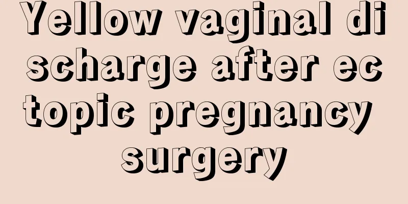 Yellow vaginal discharge after ectopic pregnancy surgery