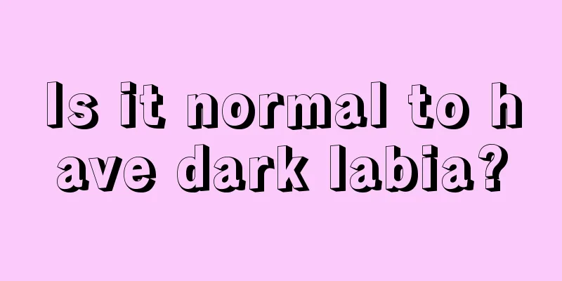 Is it normal to have dark labia?