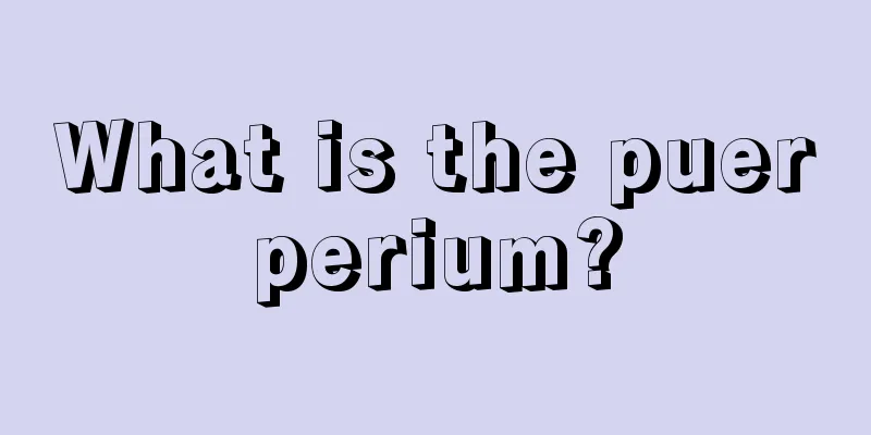 What is the puerperium?